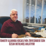 OTOMOTİV ALANINDA KOCAELİ'NİN ZİRVESİNDEKİ İSİM ÖZCAN OKTULMUŞ ANLATIYOR